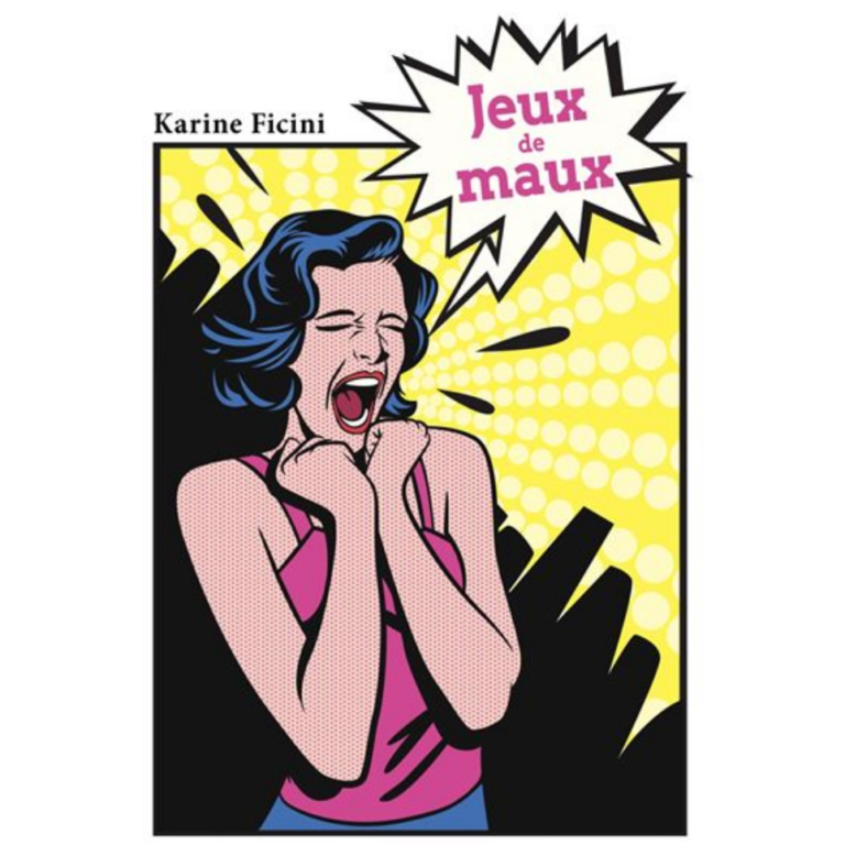 Couverture du livre Jeux de Maux de Karine Ficini, illustration d’une femme criant avec le titre en bulles “Jeux de maux”